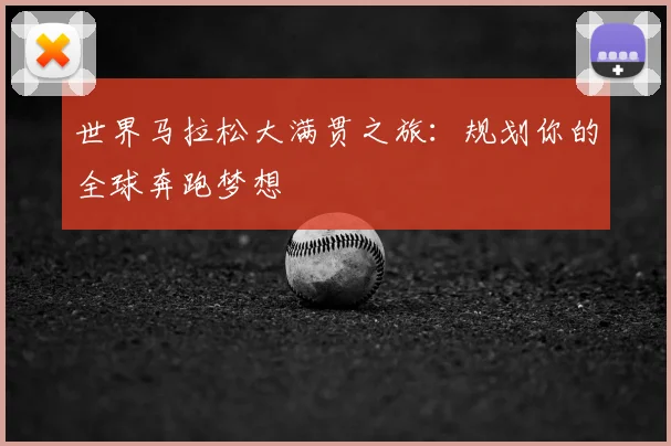 世界马拉松大满贯之旅：规划你的全球奔跑梦想